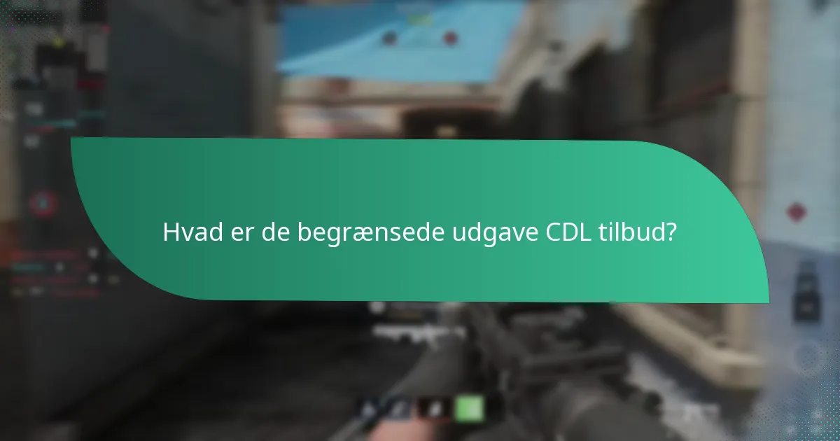 Hvad er de begrænsede udgave CDL tilbud?