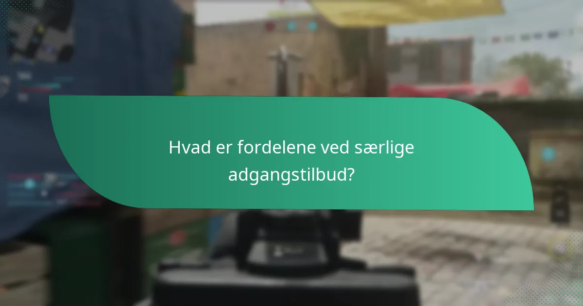 Hvad er fordelene ved særlige adgangstilbud?