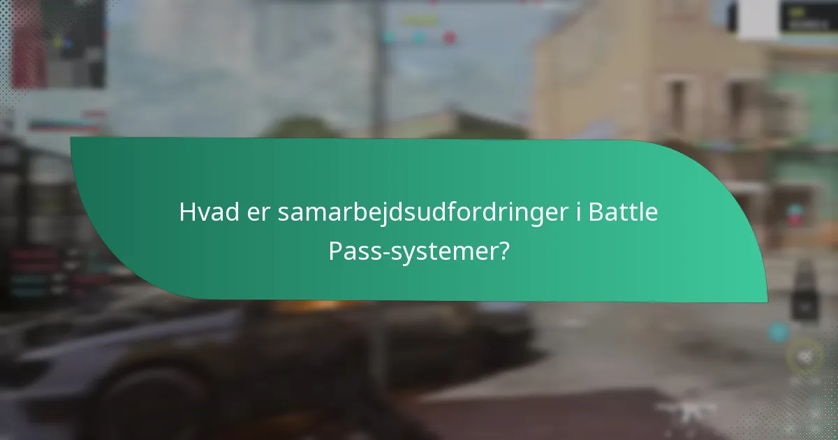 Hvad er samarbejdsudfordringer i Battle Pass-systemer?