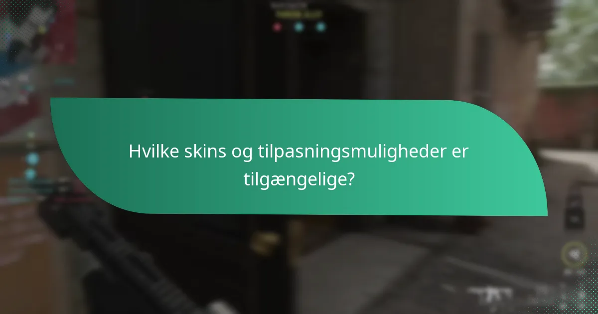 Hvilke skins og tilpasningsmuligheder er tilgængelige?