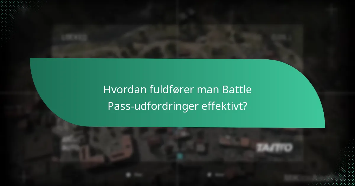 Hvordan fuldfører man Battle Pass-udfordringer effektivt?
